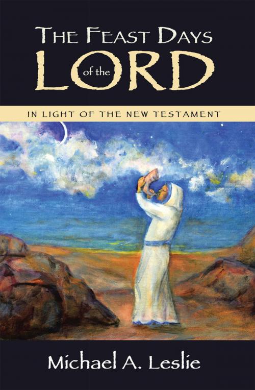 Cover of the book The Feast Days of the Lord by Michael A. Leslie, WestBow Press