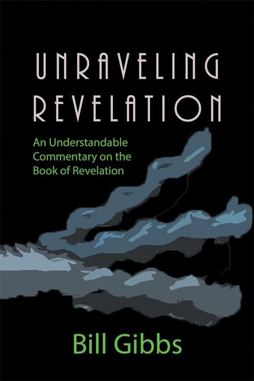 Cover of the book Unraveling Revelation by Bill Gibbs, WestBow Press