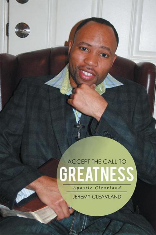 Cover of the book Accept the Call to Greatness by Jeremy Cleavland, Xlibris US