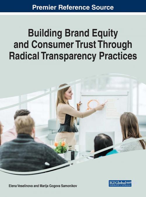 Cover of the book Building Brand Equity and Consumer Trust Through Radical Transparency Practices by Elena Veselinova, Marija Gogova Samonikov, IGI Global