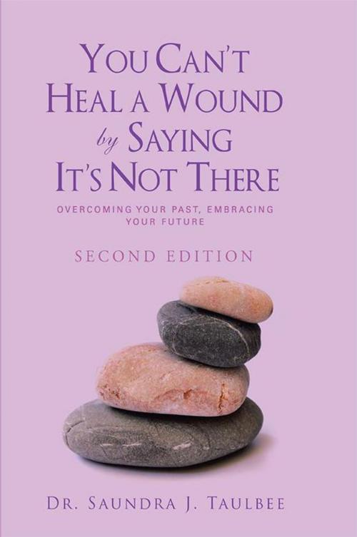 Cover of the book You Can’T Heal a Wound by Saying It’S Not There by Dr. Saundra J. Taulbee, AuthorHouse