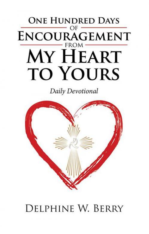 Cover of the book One Hundred Days of Encouragement from My Heart to Yours by Delphine W. Berry, iUniverse