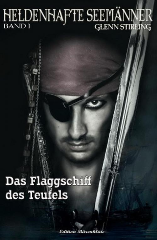 Cover of the book Heldenhafte Seemänner #1: Das Flaggschiff des Teufels by Glenn Stirling, BEKKERpublishing