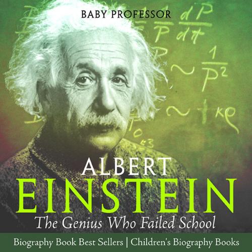 Cover of the book Albert Einstein : The Genius Who Failed School - Biography Book Best Sellers | Children's Biography Books by Baby Professor, Speedy Publishing LLC