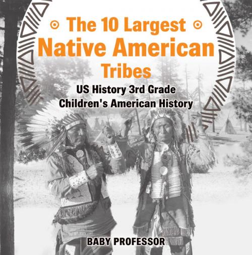 Cover of the book The 10 Largest Native American Tribes - US History 3rd Grade | Children's American History by Baby Professor, Speedy Publishing LLC