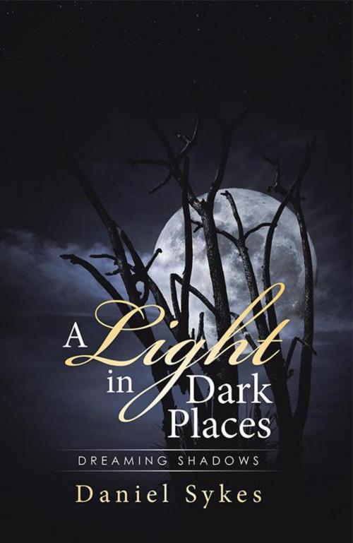 Cover of the book A Light in Dark Places by Daniel Sykes, Xlibris AU