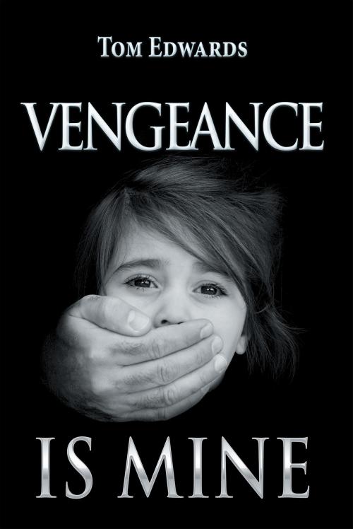 Cover of the book Vengeance Is Mine by Tom Edwards, Xlibris AU