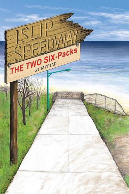 Cover of the book Islip Speedway & the Two Six-Packs by GT Myriad, Xlibris US