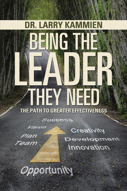 Cover of the book Being the Leader They Need by Dr. Larry Kammien, Xlibris US
