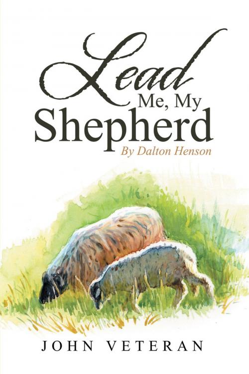 Cover of the book Lead Me, My Shepherd by Dalton Henson by John Veteran, Xlibris US