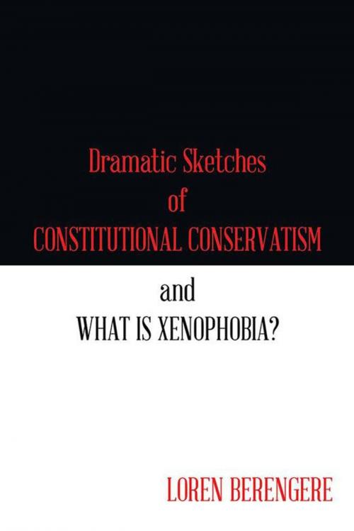 Cover of the book Dramatic Sketches of Constitutional Conservatism and What Is Xenophobia? by Loren Berengere, Xlibris US