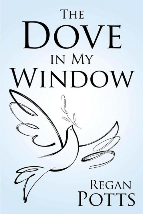 Cover of the book The Dove in My Window by Regan Potts, Xlibris US