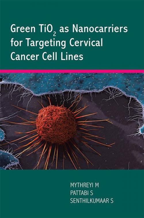Cover of the book Green Tio2 as Nanocarriers for Targeting Cervical Cancer Cell Lines by Mythreyi M, Pattabi S, Senthilkumaar S, Partridge Publishing India