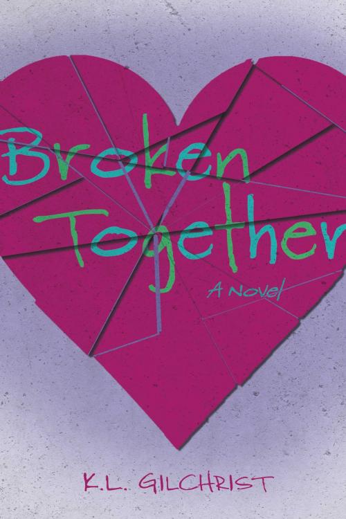 Cover of the book Broken Together by K.L. Gilchrist, BookBaby