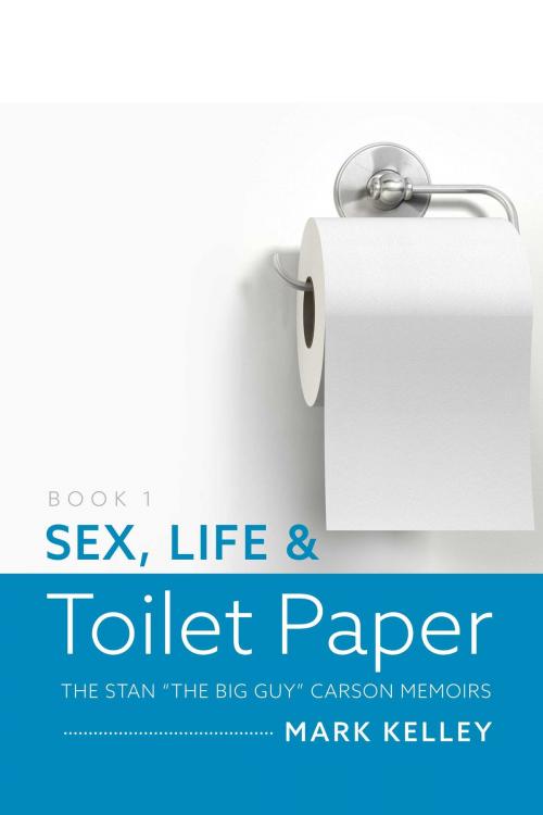 Cover of the book Sex, Life & Toilet Paper by Mark Kelley, BookBaby
