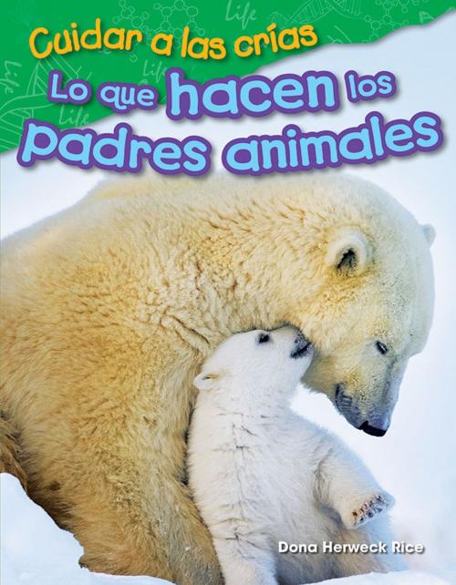 Cover of the book Cuidar a las crías: Lo que hacen los padres animales by Dona Herweck Rice, Teacher Created Materials