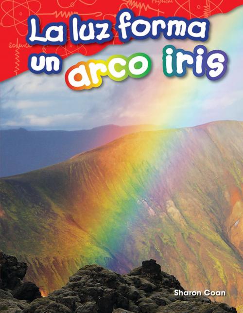 Cover of the book La luz forma un arco iris by Sharon Coan, Teacher Created Materials