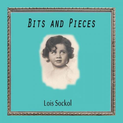 Cover of the book Bits and Pieces by Lois Sockol, AuthorHouse