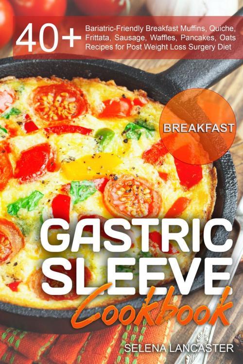 Cover of the book Gastric Sleeve Cookbook: Breakfast by Selena Lancaster, Selena Lancaster
