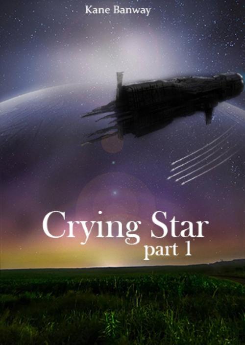 Cover of the book Crying Star, Part 1 by Kane Banway, Kane Banway
