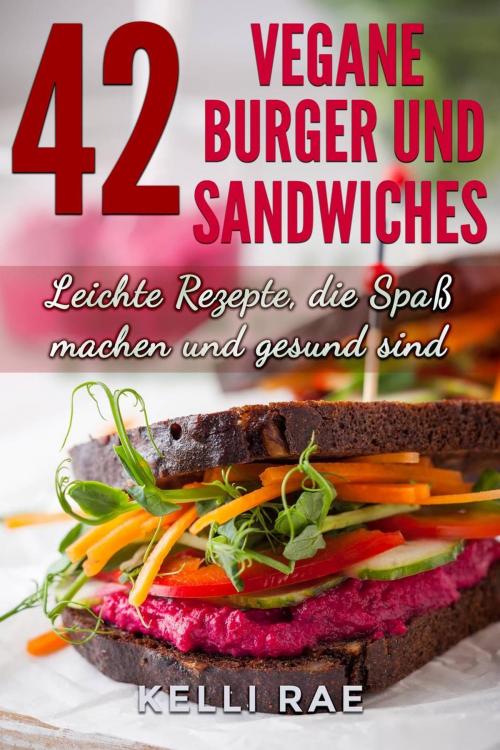 Cover of the book 42 Vegane Burger und Sandwiches Leichte Rezepte, die Spaß machen und gesund sind by Kelli Rae, Babelcube Inc.