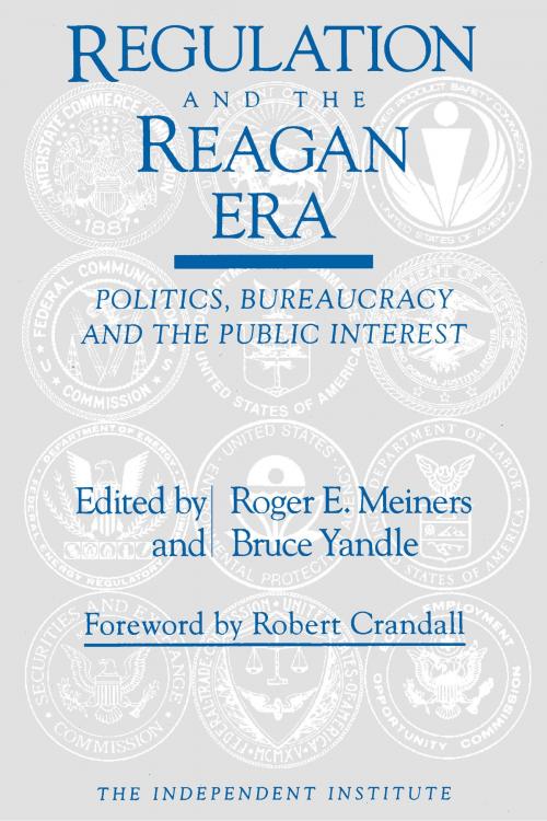 Cover of the book Regulation and the Reagan Era by Roger E. Meiners, Bruce Yandle, Robert Crandall, Independent Institute