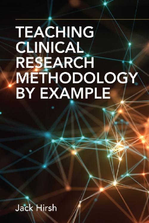 Cover of the book Teaching Clinical Research Methodology by Example by Jack Hirsh, MDV, CM, MD, FRCP(C), FRACP, FRSC, DSc, PMPH USA, Ltd.