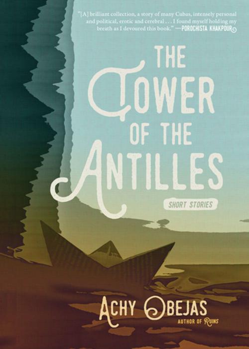 Cover of the book The Tower of the Antilles by Achy Obejas, Akashic Books