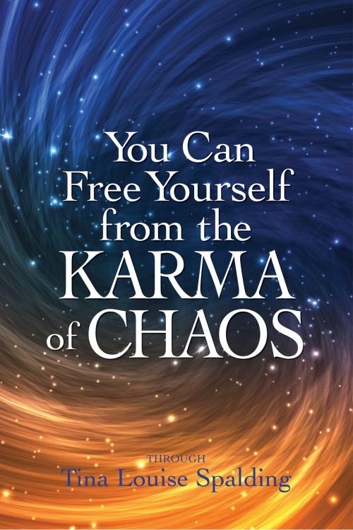 Cover of the book You Can Free Yourself from the Karma of Chaos by Tina Louise Spalding, Light Technology Publishing