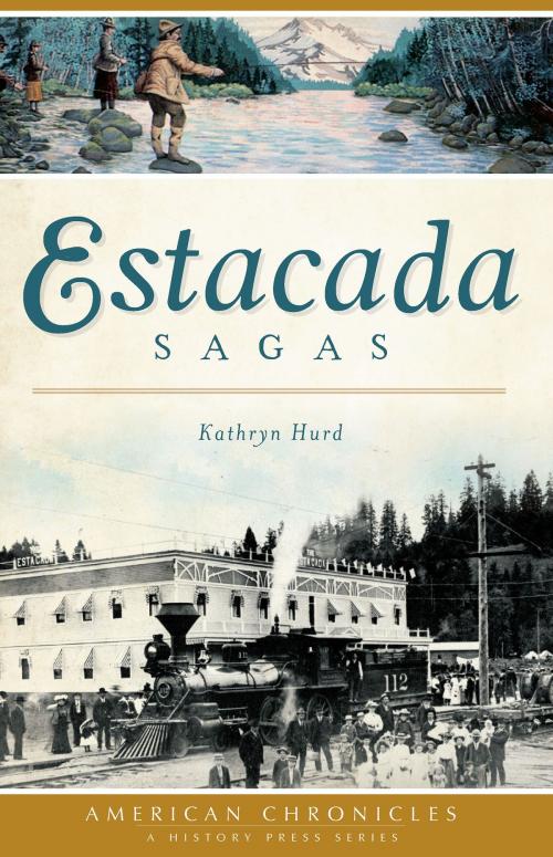 Cover of the book Estacada Sagas by Kathryn Hurd, Arcadia Publishing Inc.