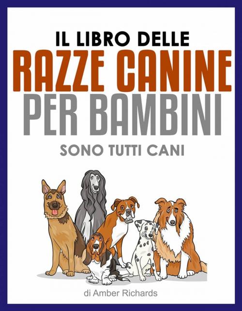 Cover of the book Il libro delle razze canine per bambini - Sono tutti cani by Amber Richards, Babelcube Inc.