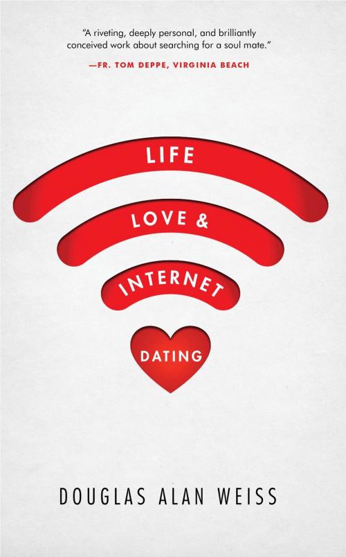 Cover of the book Life, Love, & Internet Dating by Douglas Alan Weiss, Koehler Books