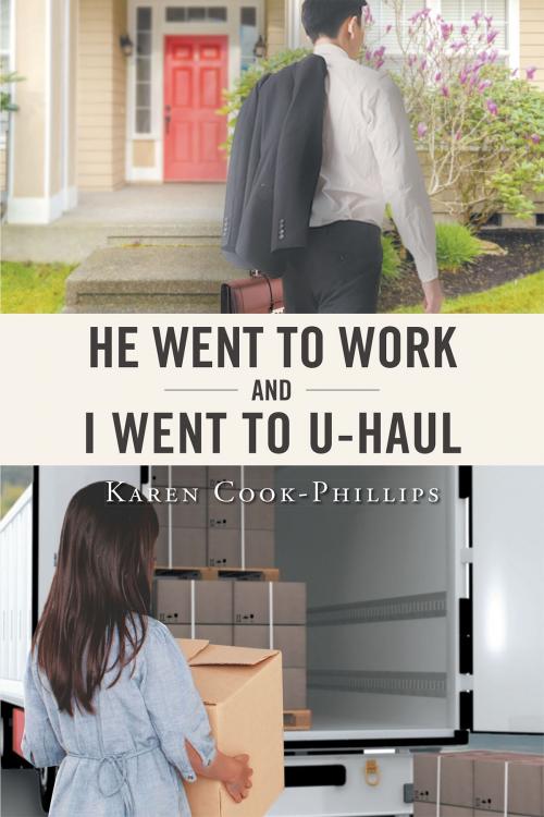Cover of the book He Went to Work and I Went to UHaul by Karen Cook-Phillips, Christian Faith Publishing