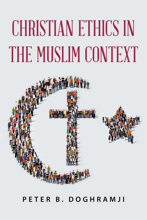 Cover of the book Christian Ethics in the Muslim Context by Peter B. Doghramji, Page Publishing, Inc.
