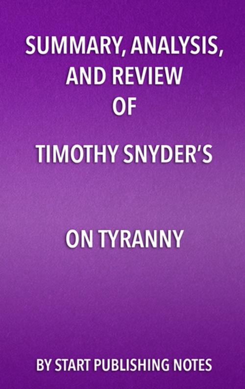 Cover of the book Summary, Analysis, and Review of Timothy Snyder’s On Tyranny by Start Publishing Notes, Start Publishing Notes
