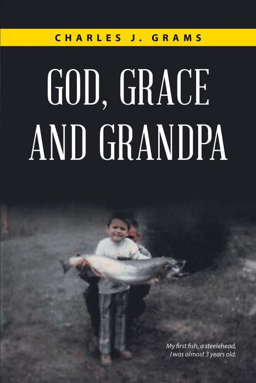 Cover of the book God, Grace and Grandpa by Charles J. Grams, Page Publishing, Inc.