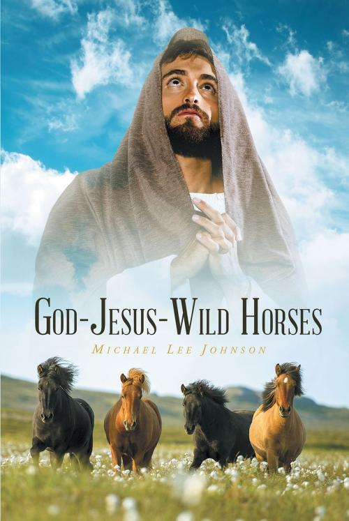 Cover of the book GOD-JESUS-WILD HORSES by Michael Lee Johnson, Christian Faith Publishing