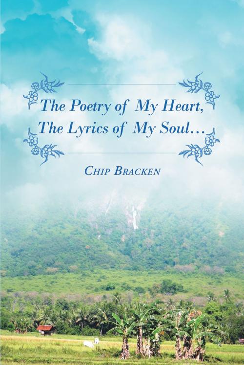 Cover of the book The Poetry of My Heart, The Lyrics of My Soul.... by Chip Bracken, Christian Faith Publishing