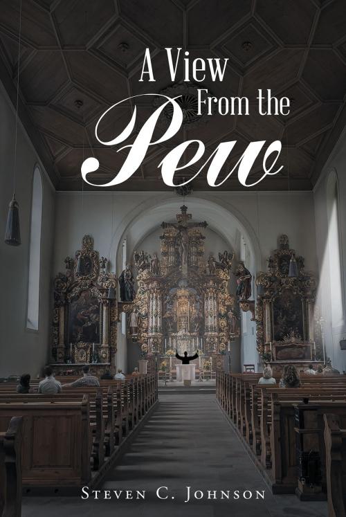 Cover of the book A View From the Pew by Steven C. Johnson, Christian Faith Publishing