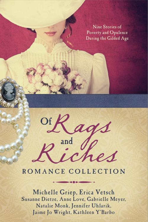 Cover of the book Of Rags and Riches Romance Collection by Susanne Dietze, Michelle Griep, Anne Love, Gabrielle Meyer, Natalie Monk, Jennifer Uhlarik, Erica Vetsch, Jaime Jo Wright, Kathleen Y'Barbo, Barbour Publishing, Inc.