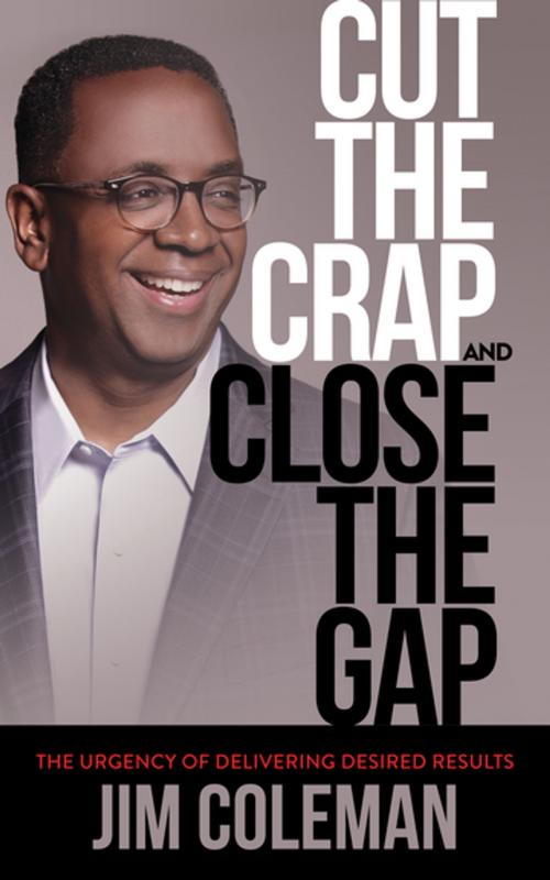 Cover of the book Cut the Crap and Close the Gap by Jim Coleman, Morgan James Publishing