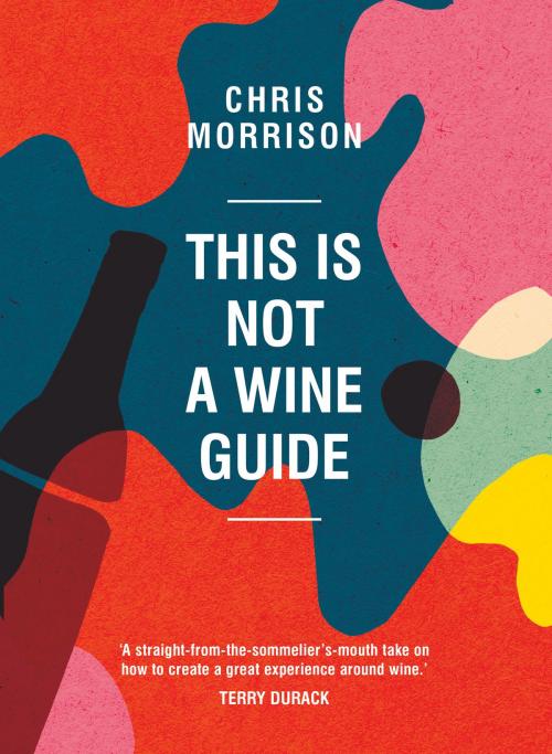 Cover of the book This Is Not a Wine Guide by Chris Morrison, Allen & Unwin