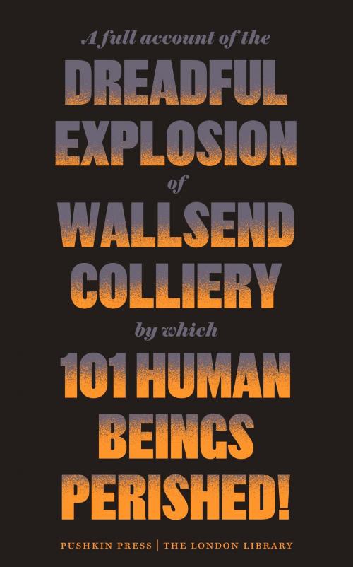 Cover of the book A Full Account of the Dreadful Explosion of Wallsend Colliery by which 101 Human Beings Perished! by Anonymous, Steerforth Press