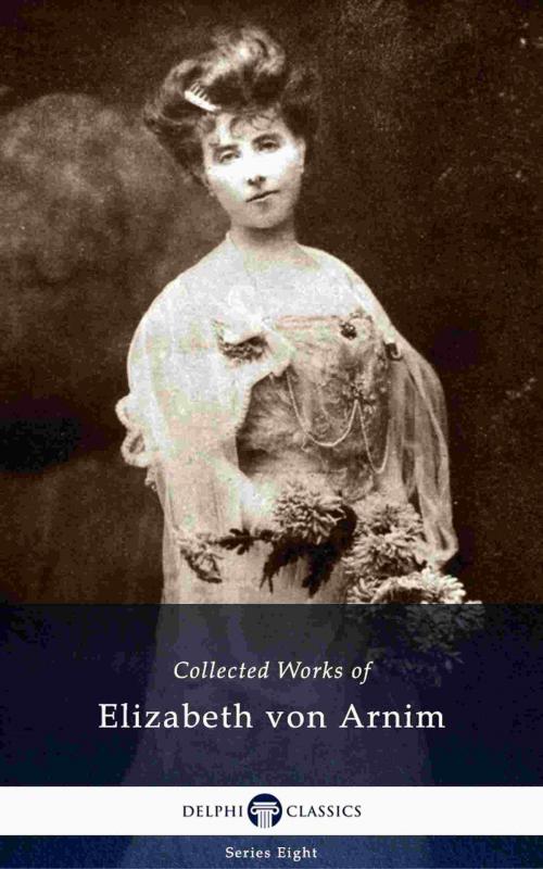Cover of the book Delphi Collected Works of Elizabeth von Arnim (Illustrated) by Elizabeth von Arnim, PublishDrive