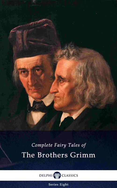 Cover of the book Delphi Complete Fairy Tales of The Brothers Grimm (Illustrated) by Jacob Ludwig Carl Grimm, Wilhelm Carl Grimm, PublishDrive