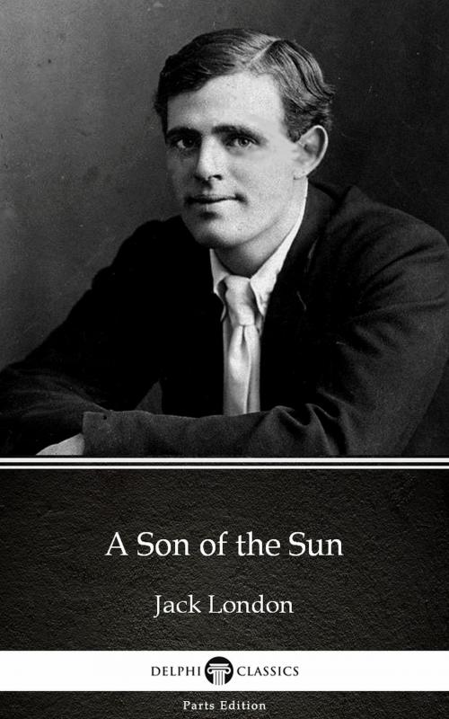Cover of the book A Son of the Sun by Jack London (Illustrated) by Jack London, PublishDrive