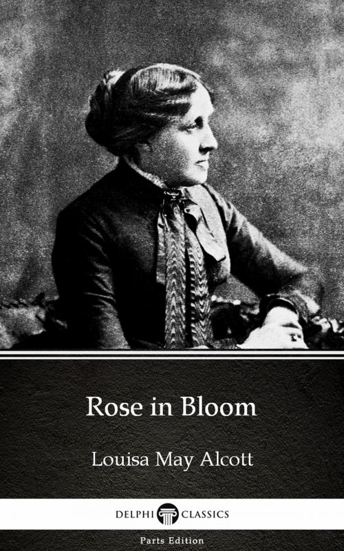 Cover of the book Rose in Bloom by Louisa May Alcott (Illustrated) by Louisa May Alcott, PublishDrive