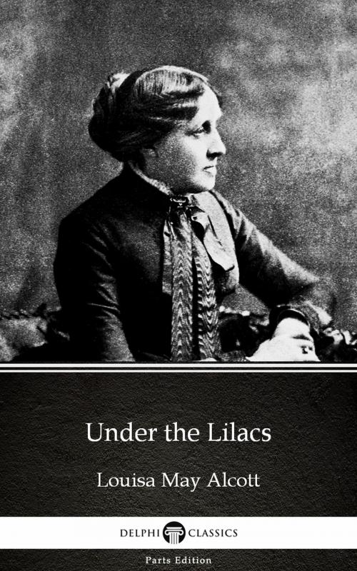 Cover of the book Under the Lilacs by Louisa May Alcott (Illustrated) by Louisa May Alcott, PublishDrive
