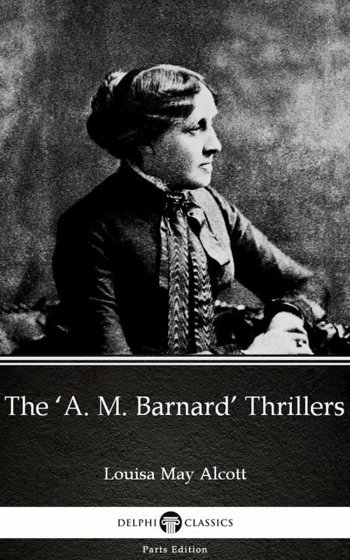 Cover of the book The ‘A. M. Barnard’ Thrillers by Louisa May Alcott (Illustrated) by Louisa May Alcott, PublishDrive