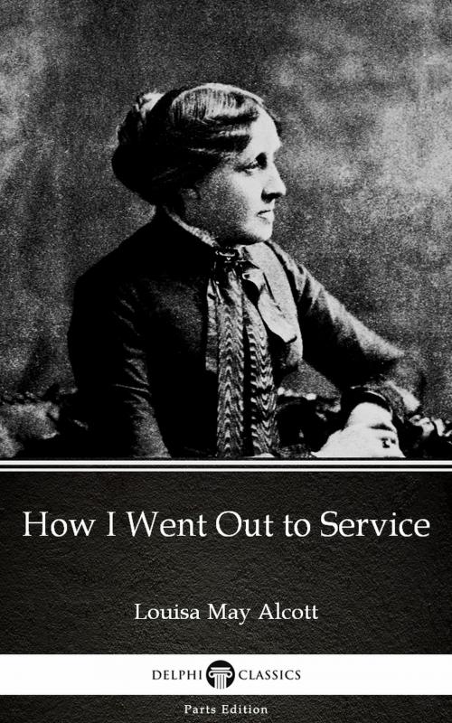 Cover of the book How I Went Out to Service by Louisa May Alcott (Illustrated) by Louisa May Alcott, PublishDrive